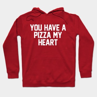 You Have A Pizza My Heart Hoodie